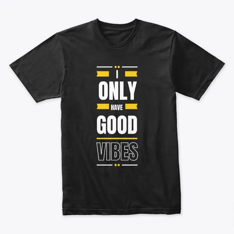 I ONLY GIVE GOOD VIBES